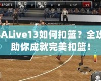 NBALive13如何扣籃？全攻略助你成就完美扣籃！