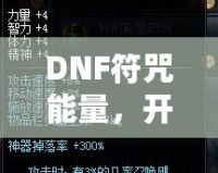 DNF符咒能量，開(kāi)啟超強(qiáng)冒險(xiǎn)之路！