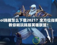 lol韓服怎么下載2021？全方位指南教你暢玩韓服英雄聯(lián)盟！