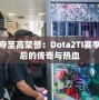 爭奪至高榮譽(yù)：Dota2TI賽季背后的傳奇與熱血