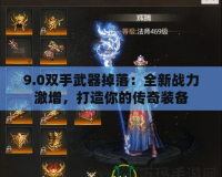 9.0雙手武器掉落：全新戰(zhàn)力激增，打造你的傳奇裝備