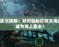 拉斐爾攻略：如何輕松打敗女海盜，成為海上霸主！