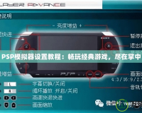 PSP模擬器設(shè)置教程：暢玩經(jīng)典游戲，盡在掌中