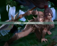 LOL奈德麗——叢林獵手的神秘魅力與無限潛力