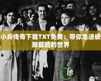 小兵傳奇下載TXT免費(fèi)：帶你走進(jìn)極致冒險(xiǎn)的世界