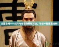 三國殺吧——戰(zhàn)斗與智謀的終極對決，與你一起重溫經(jīng)典！