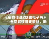 《宿命傳說2攻略電子書》——全面解鎖游戲策略，助你成為無敵英雄