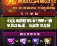 《QQ電腦管家DNF活動：暢享游戲樂趣，贏取豐厚獎勵！》