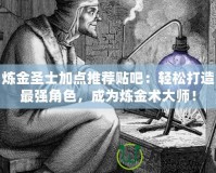 煉金圣士加點推薦貼吧：輕松打造最強角色，成為煉金術(shù)大師！