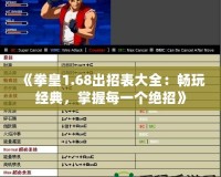 《拳皇1.68出招表大全：暢玩經(jīng)典，掌握每一個絕招》