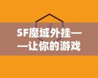 SF魔域外掛——讓你的游戲之旅更加精彩