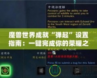 魔獸世界成就“彈起”設(shè)置指南：一鍵完成你的榮耀之路！