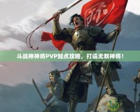 斗戰(zhàn)神神將PVP加點(diǎn)攻略，打造無敵神將！