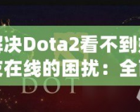 解決Dota2看不到好友在線的困擾：全面指南