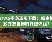 GTA5手游正版下載：暢享極致開放世界的終極體驗(yàn)！