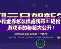 DNF代金券怎么換成錢幣？輕松賺取游戲幣的秘籍大公開！