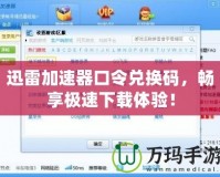 迅雷加速器口令兌換碼，暢享極速下載體驗(yàn)！