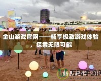 金山游戲官網(wǎng)——暢享極致游戲體驗，探索無限可能