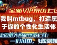 我叫mtbug，打造屬于你的個(gè)性化生活體驗(yàn)