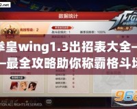 拳皇wing1.3出招表大全——最全攻略助你稱霸格斗場(chǎng)