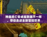 神廟逃亡安卓版數據不一樣，帶你走進全新冒險世界