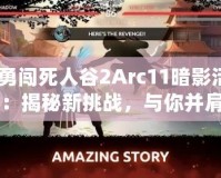 《勇闖死人谷2Arc11暗影活動(dòng)》：揭秘新挑戰(zhàn)，與你并肩闖蕩未知的暗影之境！