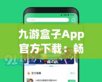 九游盒子App官方下載：暢享游戲世界，體驗前所未有的極致娛樂！