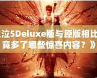 《鬼泣5Deluxe版與原版相比，究竟多了哪些驚喜內(nèi)容？》