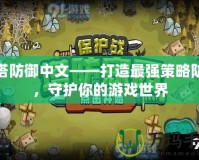 炮塔防御中文——打造最強(qiáng)策略防線，守護(hù)你的游戲世界