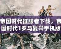 帝國時代征服者下載，帝國時代1羅馬復(fù)興手機版，帶你重溫經(jīng)典戰(zhàn)略之旅