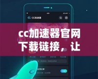 cc加速器官網(wǎng)下載鏈接，讓你的游戲體驗更暢快