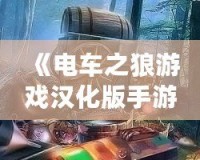 《電車之狼游戲漢化版手游視頻》：帶你探索真實(shí)沉浸式劇情體驗(yàn)！