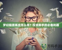 夢幻股票系統(tǒng)怎么樣？投資新手的必備利器