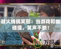 穿越火線搞笑圖：當(dāng)游戲和幽默碰撞，笑聲不斷！