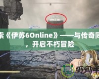 探索《伊蘇6Online》——與傳奇同行，開啟不朽冒險