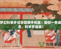 夢(mèng)幻科舉鄉(xiāng)試答題器手機(jī)版：助你一舉成名，科舉夢(mèng)成真！