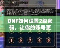 DNF如何設(shè)置2級密碼，讓你的賬號更安全