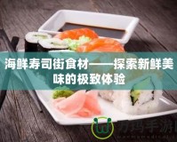 海鮮壽司街食材——探索新鮮美味的極致體驗