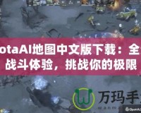 DotaAI地圖中文版下載：全新戰(zhàn)斗體驗(yàn)，挑戰(zhàn)你的極限