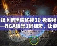 解鎖《暗黑破壞神3》極限操作——NGA暗黑3鼠標宏，讓你的戰(zhàn)斗更加輕松