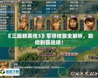 《三國群英傳3》軍師技能全解析，助你制霸戰(zhàn)場！