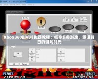 Xbox360街機(jī)模擬器教程：暢享經(jīng)典游戲，重溫昔日的游戲時(shí)光