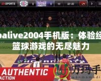 Nbalive2004手機(jī)版：體驗(yàn)經(jīng)典籃球游戲的無(wú)盡魅力