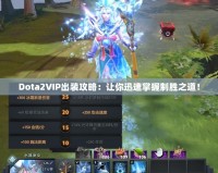 Dota2VIP出裝攻略：讓你迅速掌握制勝之道！