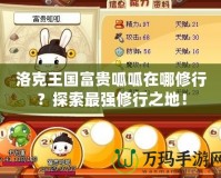 洛克王國富貴呱呱在哪修行？探索最強(qiáng)修行之地！