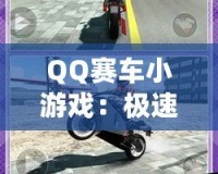 QQ賽車小游戲：極速狂飆，燃情挑戰(zhàn)！