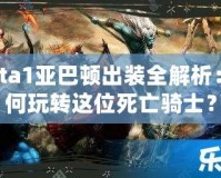 Dota1亞巴頓出裝全解析：如何玩轉(zhuǎn)這位死亡騎士？