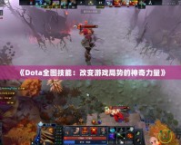 《Dota全圖技能：改變游戲局勢的神奇力量》