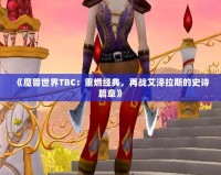 《魔獸世界TBC：重燃經(jīng)典，再戰(zhàn)艾澤拉斯的史詩篇章》