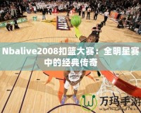 Nbalive2008扣籃大賽：全明星賽中的經典傳奇